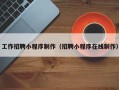 南安工作招聘小程序制作（招聘小程序在线制作）