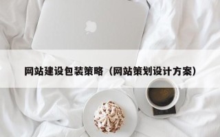南安网站建设包装策略（网站策划设计方案）
